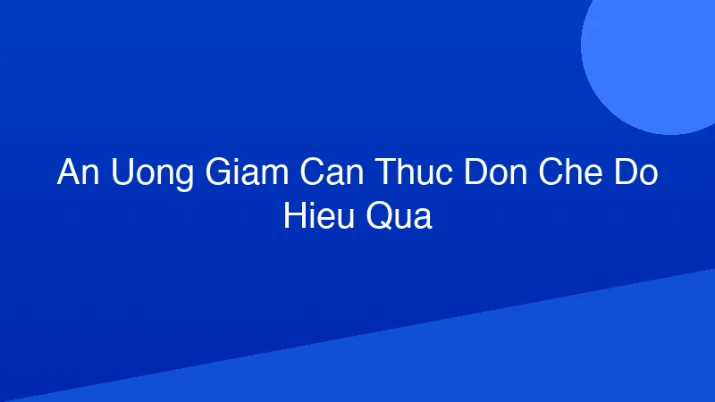 Phân tích y khoa hình ảnh Ăn Uống Giảm Cân: Thực Đơn & Chế Độ Hiệu Quả