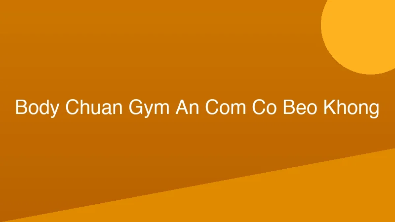 Phân tích y khoa hình ảnh Body Chuẩn Gym: Ăn Cơm Có Béo Không?